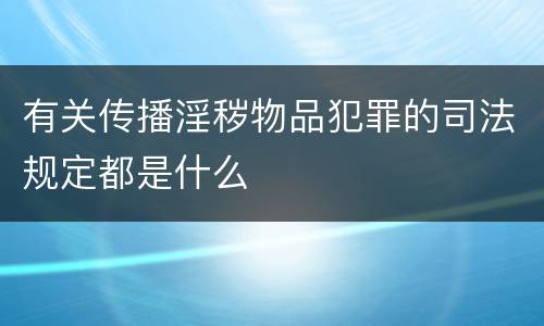 有关传播淫秽物品犯罪的司法规定都是什么