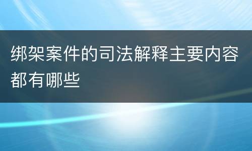 绑架案件的司法解释主要内容都有哪些