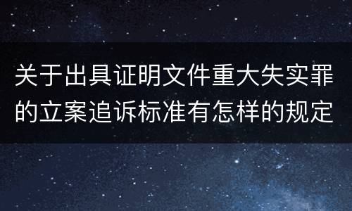 关于出具证明文件重大失实罪的立案追诉标准有怎样的规定
