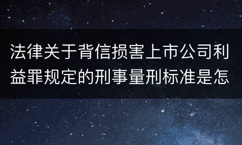 法律关于背信损害上市公司利益罪规定的刑事量刑标准是怎样的