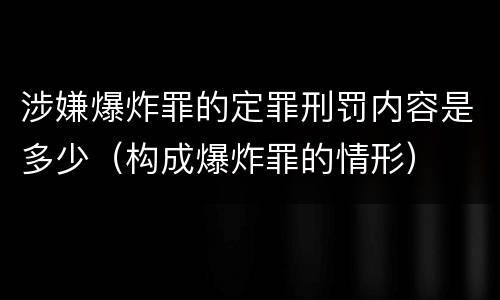 涉嫌爆炸罪的定罪刑罚内容是多少（构成爆炸罪的情形）