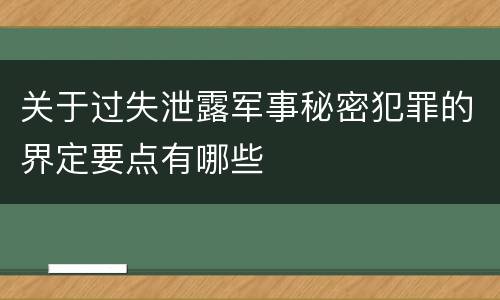 关于过失泄露军事秘密犯罪的界定要点有哪些