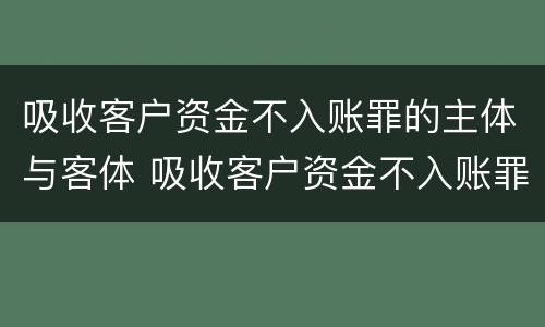 吸收客户资金不入账罪的主体与客体 吸收客户资金不入账罪的主体与客体的区别