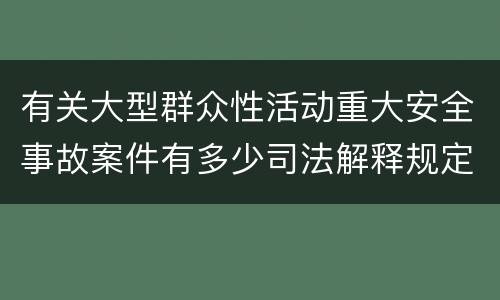 有关大型群众性活动重大安全事故案件有多少司法解释规定
