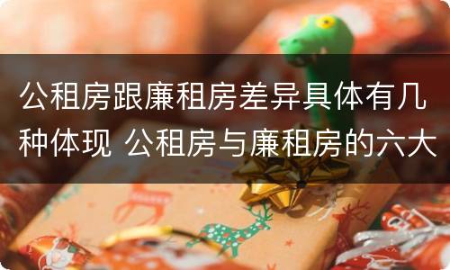 公租房跟廉租房差异具体有几种体现 公租房与廉租房的六大区别