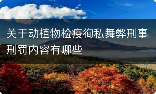 关于动植物检疫徇私舞弊刑事刑罚内容有哪些