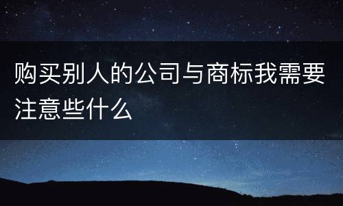 购买别人的公司与商标我需要注意些什么