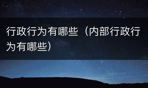 行政行为有哪些（内部行政行为有哪些）