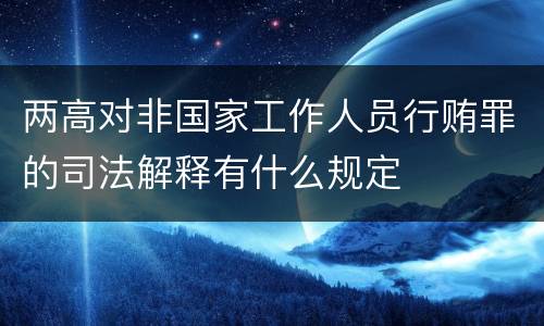 两高对非国家工作人员行贿罪的司法解释有什么规定
