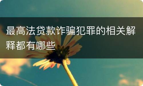 最高法贷款诈骗犯罪的相关解释都有哪些