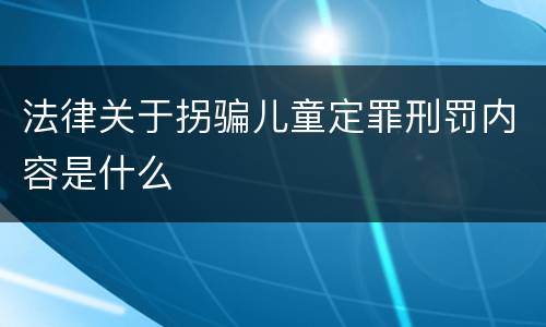 法律关于拐骗儿童定罪刑罚内容是什么