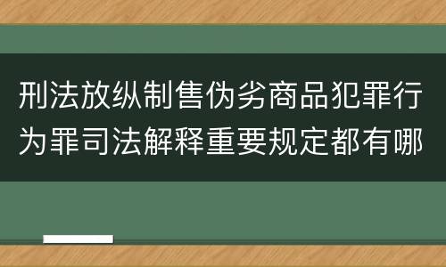 刑法放纵制售伪劣商品犯罪行为罪司法解释重要规定都有哪些
