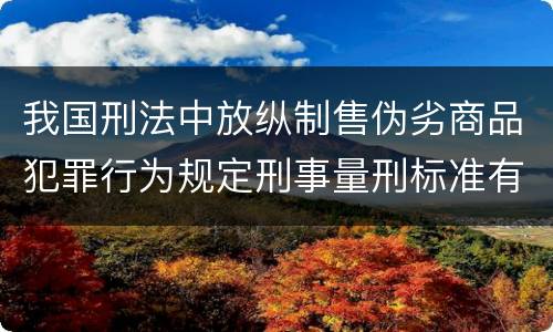 我国刑法中放纵制售伪劣商品犯罪行为规定刑事量刑标准有哪些