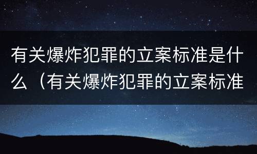 有关爆炸犯罪的立案标准是什么（有关爆炸犯罪的立案标准是什么意思）