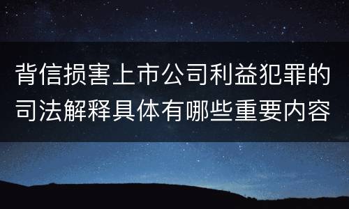 背信损害上市公司利益犯罪的司法解释具体有哪些重要内容