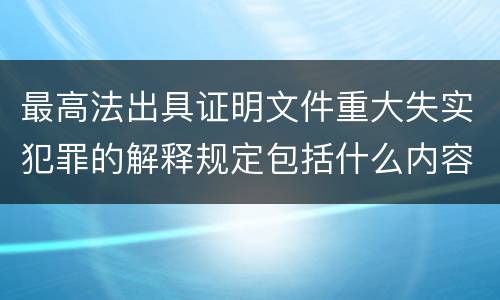 最高法出具证明文件重大失实犯罪的解释规定包括什么内容