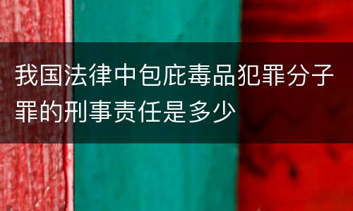 我国法律中包庇毒品犯罪分子罪的刑事责任是多少