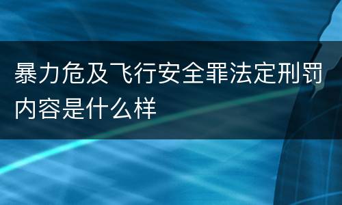暴力危及飞行安全罪法定刑罚内容是什么样