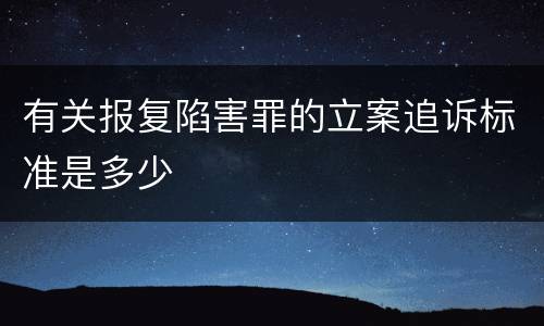 有关报复陷害罪的立案追诉标准是多少