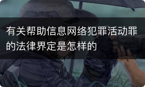 有关帮助信息网络犯罪活动罪的法律界定是怎样的