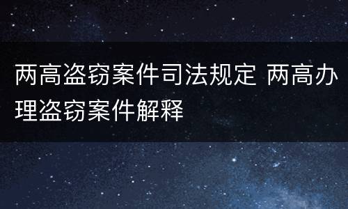两高盗窃案件司法规定 两高办理盗窃案件解释
