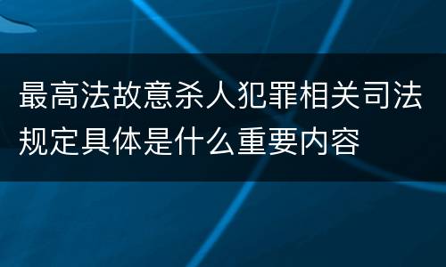 最高法故意杀人犯罪相关司法规定具体是什么重要内容