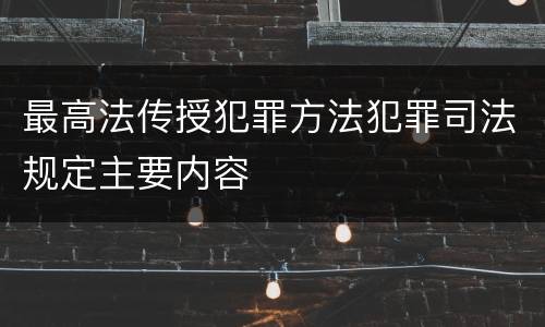 最高法传授犯罪方法犯罪司法规定主要内容