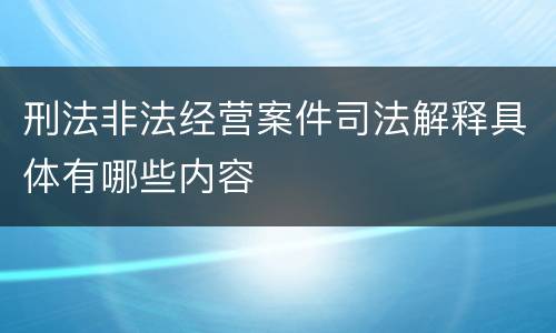 刑法非法经营案件司法解释具体有哪些内容