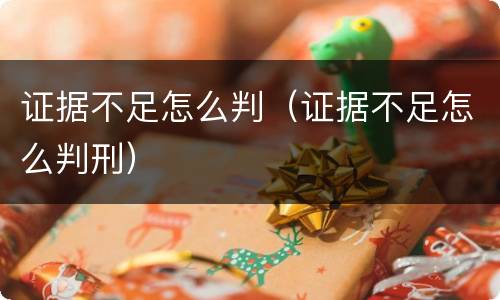 证据不足怎么判（证据不足怎么判刑）