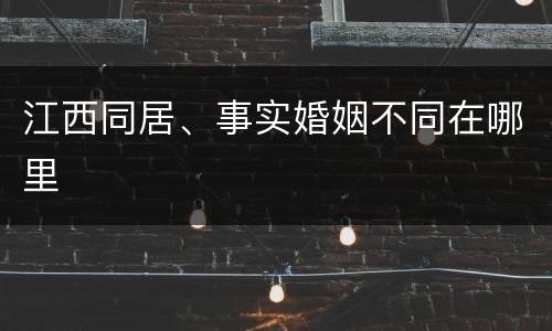 江西同居、事实婚姻不同在哪里