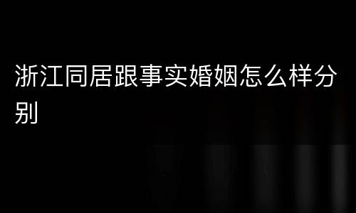 浙江同居跟事实婚姻怎么样分别
