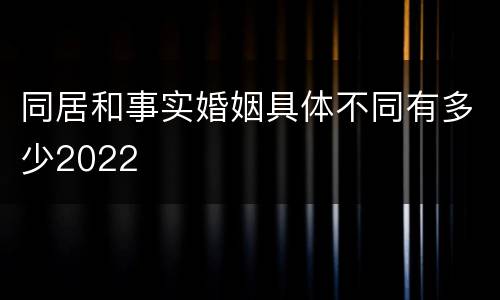 同居和事实婚姻具体不同有多少2022
