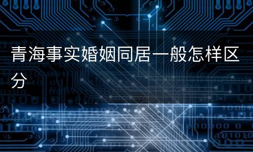 青海事实婚姻同居一般怎样区分