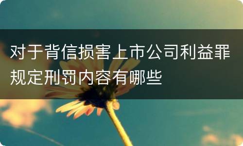 对于背信损害上市公司利益罪规定刑罚内容有哪些