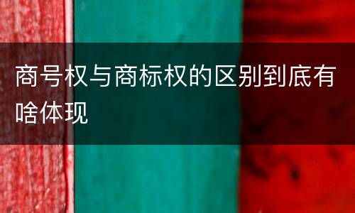 商号权与商标权的区别到底有啥体现