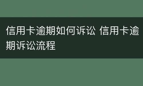 信用卡逾期如何诉讼 信用卡逾期诉讼流程