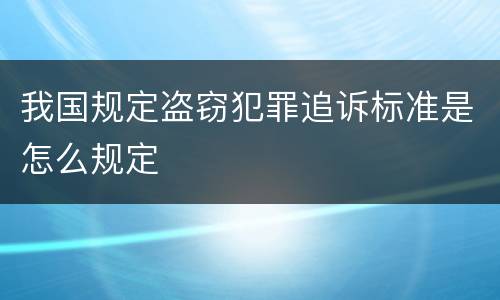 我国规定盗窃犯罪追诉标准是怎么规定