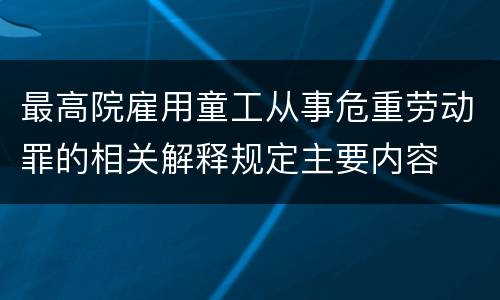 最高院雇用童工从事危重劳动罪的相关解释规定主要内容