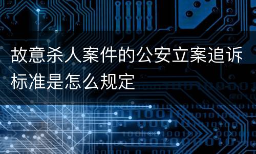 故意杀人案件的公安立案追诉标准是怎么规定
