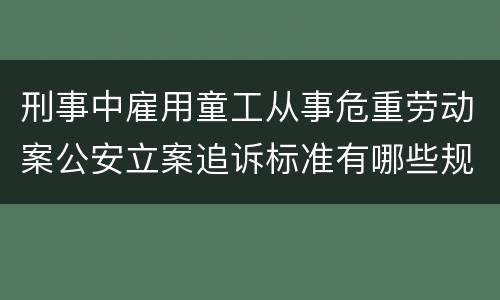 刑事中雇用童工从事危重劳动案公安立案追诉标准有哪些规定