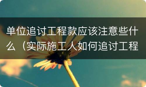 单位追讨工程款应该注意些什么（实际施工人如何追讨工程款的相关法律规定）
