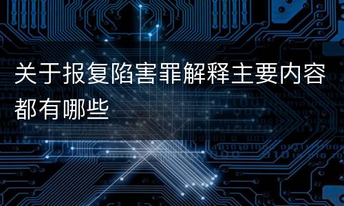 关于报复陷害罪解释主要内容都有哪些