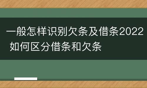 一般怎样识别欠条及借条2022 如何区分借条和欠条