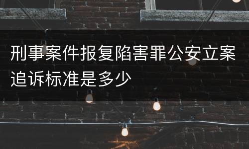 刑事案件报复陷害罪公安立案追诉标准是多少