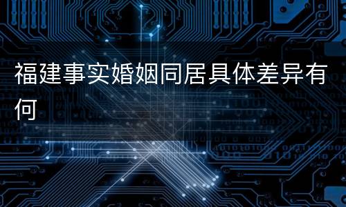 福建事实婚姻同居具体差异有何