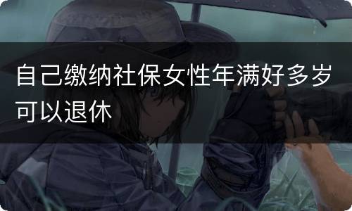 自己缴纳社保女性年满好多岁可以退休