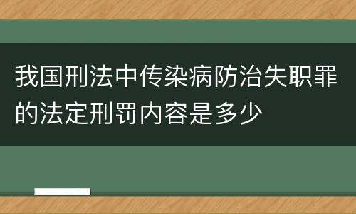 我国刑法中传染病防治失职罪的法定刑罚内容是多少