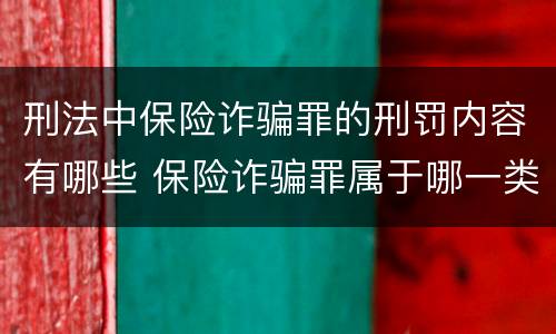 刑法中保险诈骗罪的刑罚内容有哪些 保险诈骗罪属于哪一类犯罪