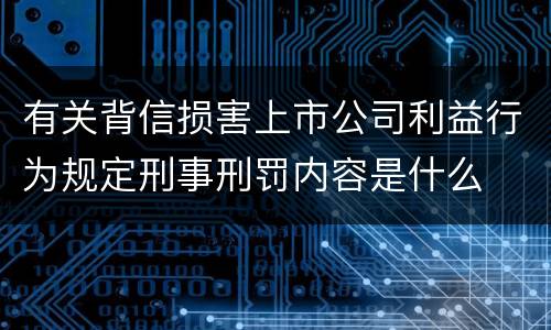 有关背信损害上市公司利益行为规定刑事刑罚内容是什么