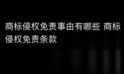 商标侵权免责事由有哪些 商标侵权免责条款